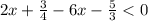 2x + \frac{3}{4} - 6x - \frac{5}{3} < 0