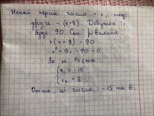 Добуток двох чисел дорівнює 90. Знайдіть ці числа , якщо одне з них на 9 більше за друге. потрібно з