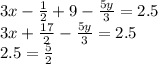 3x-\frac{1}{2} +9-\frac{5y}{3} =2.5\\3x+\frac{17}{2} -\frac{5y}{3} =2.5\\2.5=\frac{5}{2} \\