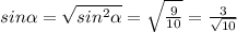 sin\alpha =\sqrt{sin^{2} \alpha} =\sqrt{\frac{9}{10} } =\frac{3}{\sqrt{10} }