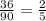 \frac{36}{90} = \frac{2}{5}