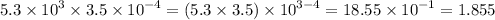 5.3 \times {10}^{3} \times 3.5 \times {10}^{ - 4} = (5.3 \times 3.5) \times {10}^{3 - 4} = 18.55 \times {10}^{ - 1} = 1.855