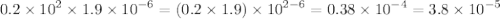 0.2 \times {10}^{2} \times 1.9 \times {10}^{ - 6} = (0.2 \times 1.9) \times {10}^{2 - 6} = 0.38 \times {10}^{ - 4} = 3.8 \times {10}^{ - 5}