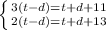 \left \{ {{3(t-d)=t+d+11} \atop {2(t-d)=t+d+13}} \right.