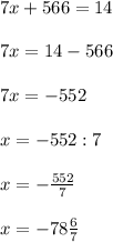 7x+566=14\\\\7x=14-566\\\\7x=-552\\\\x=-552:7\\\\x=-\frac{552}{7}\\\\x=-78\frac{6}{7}