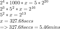 2^4 * 1000 *x = 5 * 2^{20}\\2^3*5^2*x =2^{16}\\ 5^2*x = 2^{13}\\x = 327.68 secs\\= 327.68 secs = 5.46 mins