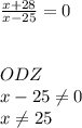 \frac{x+28}{x-25} =0\\ \\\\ODZ \\x-25\neq 0\\x\neq 25\\\\