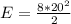 E=\frac{8*20^{2} }{2}