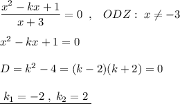 \dfrac{x^2-kx+1}{x+3}=0\; \; ,\; \; \; ODZ:\; x\ne -3\\\\x^2-kx+1=0\\\\D=k^2-4=(k-2)(k+2)=0\\\\\underline {\; k_1=-2\; ,\; k_2=2\; }