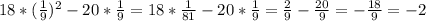 18*(\frac{1}{9})^{2} -20*\frac{1}{9} =18*\frac{1}{81}-20*\frac{1}{9} =\frac{2}{9} -\frac{20}{9} =-\frac{18}{9} =-2