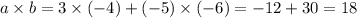 a \times b = 3 \times ( - 4) + ( - 5) \times ( - 6) = - 12 + 30 = 18