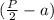 (\frac{P}{2} -a)