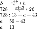 S=\frac{a+b}{2} *h\\728=\frac{a+43}{2} *26\\728:13=a+43\\a=56-43\\a=13