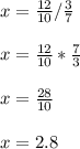 x=\frac{12}{10} /\frac{3}{7} \\\\x=\frac{12}{10} *\frac{7}{3} \\\\x=\frac{28}{10} \\\\x=2.8