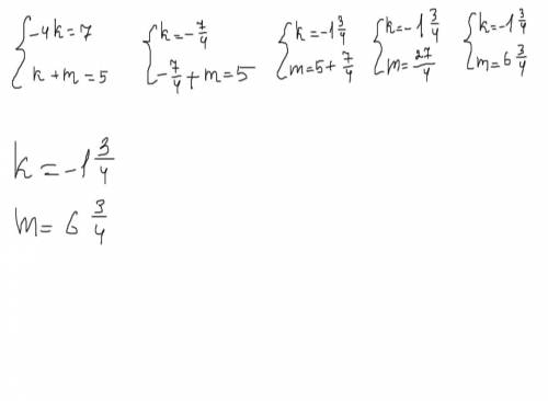 Помагите! Реши систему уравнений {−4k=7 k+m=5 k= m=