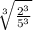 \sqrt[3]{\frac{2^3}{5^3} }