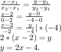 \frac{x-x_{1} }{x_{2} -x_{1} } =\frac{y-y_{1} }{y_{2}-y_{1} } \\\frac{x-2}{0-2} =\frac{y-0}{-4-0}\\\frac{x-2}{-2}=\frac{y}{-4} |*(-4)\\2*(x-2)=y\\ y=2x-4.