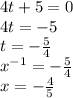 4t + 5 = 0 \\ 4t = - 5 \\ t = - \frac{5}{4} \\ {x}^{ - 1} = - \frac{5}{4} \\ x = - \frac{4}{5}