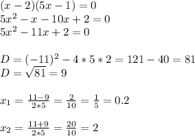 (x-2)(5x-1)=0\\5x^{2} -x-10x+2=0\\5x^{2} -11x+2=0\\\\D=(-11)^{2} -4*5*2=121-40=81\\D=\sqrt{81} =9\\\\x_{1}=\frac{11-9}{2*5}=\frac{2}{10}=\frac{1}{5}=0.2\\\\ x_{2}=\frac{11+9}{2*5}=\frac{20}{10}=2