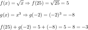 f(x)=\sqrt{x} \Rightarrow f(25)=\sqrt{25}=5\\\\g(x)=x^{3}\Rightarrow g(-2)=(-2)^{3}=-8\\\\f(25)+g(-2)=5+(-8)=5-8=-3