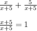 \frac{x}{x+5}+\frac{5}{x+5}\\\\\frac{x+5}{x+5}=1