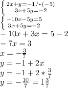 \left \{ {{2x+y=-1}/*(-5) \atop {3x+5y=-2}} \right. \\\left \{ {{-10x-5y=5} \atop {3x+5y=-2}} \right. \\-10x+3x=5-2\\-7x=3\\x=-\frac{3}{7} \\y=-1+2x\\y=-1+2*\frac{3}{7} \\y=-\frac{10}{7} =1\frac{3}{7}