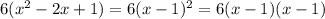 6(x^{2} -2x+1) = 6(x-1)^{2} = 6(x-1)(x-1)