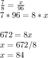 \frac{7}{8} =\frac{x}{96} \\7*96=8*x\\\\672=8x\\x=672/8\\x=84