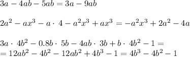 3a-4ab-5ab=3a-9ab\\\\2a^2-ax^3-a\cdot \:4-a^2x^3+ax^3=-a^2x^3+2a^2-4a\\\\3a\cdot \:4b^2-0.8b\cdot \:5b-4ab\cdot \:3b+b\cdot \:4b^2-1= \\=12ab^2-4b^2-12ab^2+4b^3-1=4b^3-4b^2-1