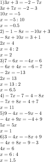 1)3x+3=-2-7x\\3x+7x=-2-3\\10x=-5\\x=-5:10\\x=-0.5\\2)-1-8x=-10x+3\\-8x+10x=3+1\\2x=4\\x=4:2\\x=2\\3)7-6x=-4x-6\\-6x+4x=-6-7\\-2x=-13\\2x=13\\x=13:2\\x=6.5\\4)-7x-7=4-8x\\-7x+8x=4+7\\x=11\\5)9-4x=-9x-4\\-4x+9x=-4+9\\5x=5x\\x=1\\6)3-4x=-8x+9\\-4x+8x=9-3\\4x=6\\x=6:4\\x=1.5