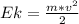 Ek = \frac{m*v^2}{2}