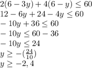 2(6-3y)+4(6-y)\leq60\\12-6y+24-4y\leq60\\-10y+36\leq60 \\-10y\leq60-36\\-10y\leq24\\y\geq-(\frac{24}{10})\\y\geq-2,4