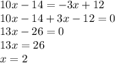 10x-14=-3x+12\\10x-14+3x-12=0\\13x-26=0\\13x=26\\x=2