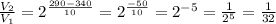 \frac{V_2}{V_1}=2^{\frac{290-340}{10}} =2^\frac{-50}{10} = 2^{-5}=\frac{1}{2^5}=\frac{1}{32}