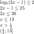 log_{5} (2x-1)\leq 2\\2x-1\leq 25\\2x\leq 26\\x\leq 13 \\x\frac{1}{2} \\(\frac{1}{2} ;13]