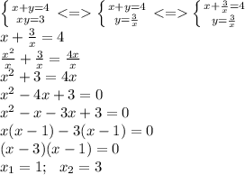 \left \{ {{x+y=4} \atop {xy=3}} \right. \left \{ {{x+y=4} \atop {y=\frac{3}{x} }} \right. \left \{ {{x+\frac{3}{x} =4} \atop {y=\frac{3}{x} }} \right. \\x+\frac{3}{x} =4\\\frac{x^2}{x} +\frac{3}{x} =\frac{4x}{x} \\x^2+3=4x\\x^2-4x+3=0\\x^2-x-3x+3=0\\x(x-1)-3(x-1)=0\\(x-3)(x-1)=0\\x_1=1;~~x_2=3