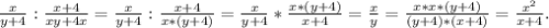 \frac{x}{y+4} :\frac{x+4}{xy+4x} =\frac{x}{y+4} :\frac{x+4}{x*(y+4)} =\frac{x}{y+4}*\frac{x*(y+4)}{x+4} =\frac{x}{y}=\frac{x*x*(y+4)}{(y+4)*(x+4)} =\frac{x^{2} }{x+4}.