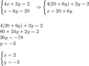 \begin{cases}4x+2y=2\\x-6y=20\end{cases}\Rightarrow\begin{cases}4(20+6y)+2y=2\\x=20+6y\end{cases}\\\\\\4(20+6y)+2y=2\\80+24y+2y=2\\26y=-78\\y=-3\\\\\begin{cases}x=2\\y=-3\end{cases}