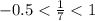 - 0.5 < \frac{1}{7} < 1