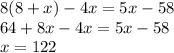 8(8+x)-4x=5x-58\\64 + 8x-4x=5x-58\\x = 122