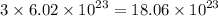 3 \times 6.02 \times {10}^{23} = 18.06 \times {10}^{23}