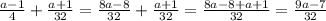 \frac{a-1}{4} +\frac{a+1}{32}=\frac{8a-8}{32}+\frac{a+1}{32}=\frac{8a-8+a+1}{32} =\frac{9a-7}{32}