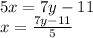 5x = 7y - 11 \\ x = \frac{7y - 11}{5}