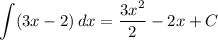 \displaystyle \int (3x-2)\, dx=\frac{3x^2}2-2x+C