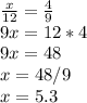 \frac{x}{12} =\frac{4}{9} \\9x=12*4\\9x=48\\x=48/9\\x=5.3