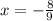 x = - \frac{8}{9}