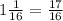 1\frac{1}{16}=\frac{17}{16}