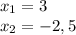 x_{1}=3\\ x_{2}=-2,5