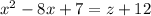 x^2-8x+7=z+12