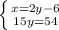 \left \{ {{x=2y-6} \atop {15y=54}} \right.